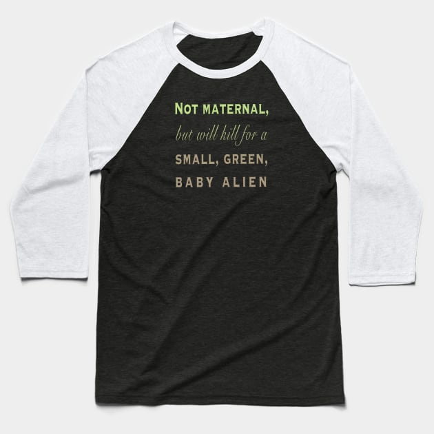 Not maternal, but will kill for a small, green, baby alien Baseball T-Shirt by Earl Grey